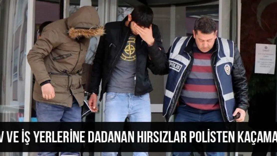Ev ve iş yerlerine dadanan hırsızlar polisten kaçamadı