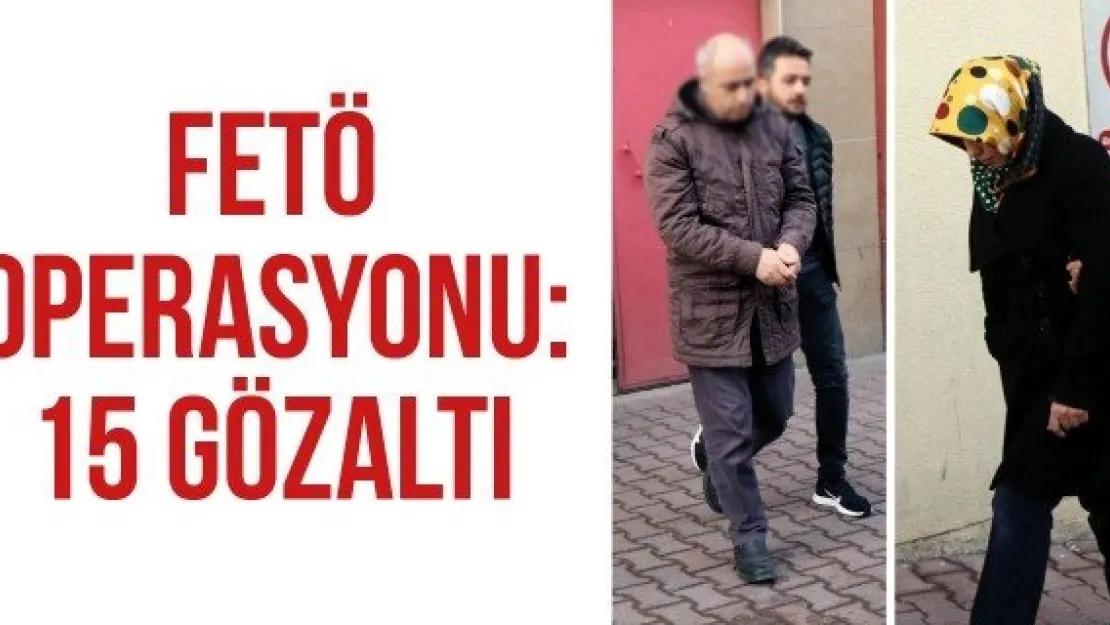 FETÖ operasyonu: 15 gözaltı