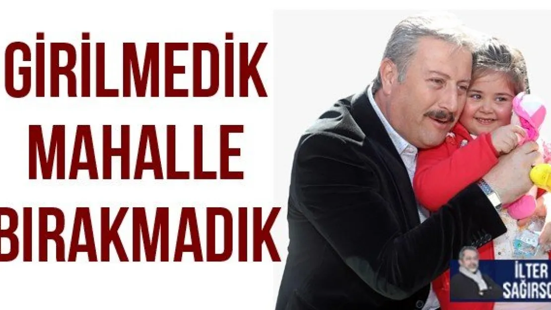 GİRİLMEDİK MAHALLE BIRAKMADIK