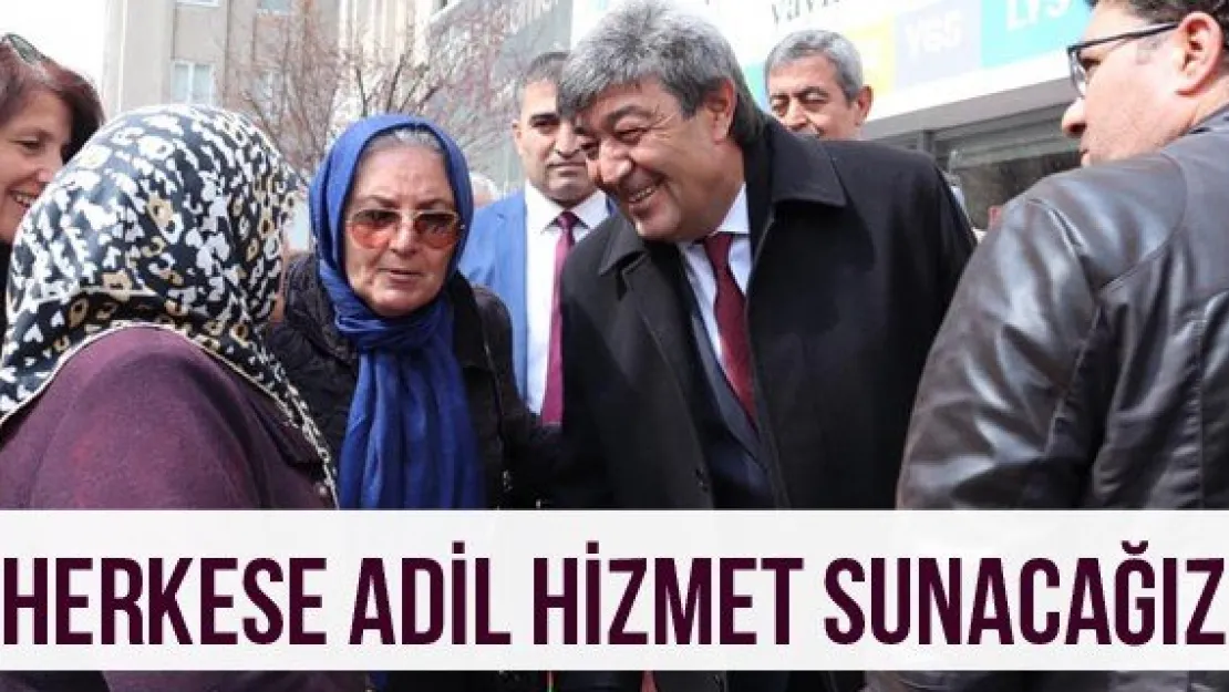 'Herkese adil hizmet sunacağız'