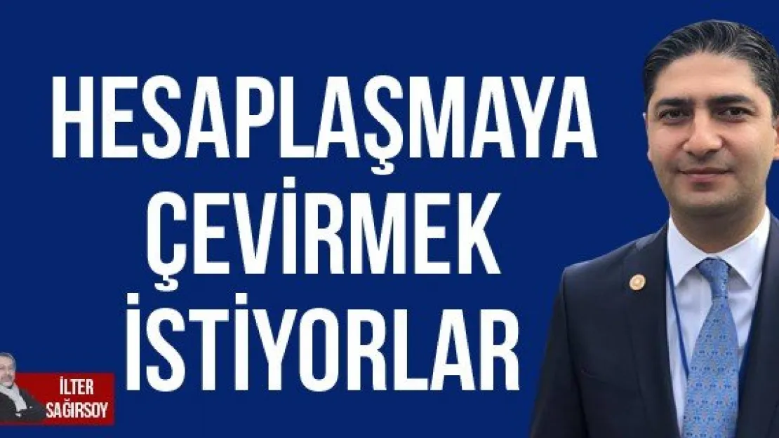 HESAPLAŞMAYA ÇEVİRMEK İSTİYORLAR