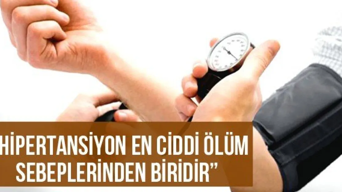  'Hipertansiyon en ciddi ölüm sebeplerinden biridir' 