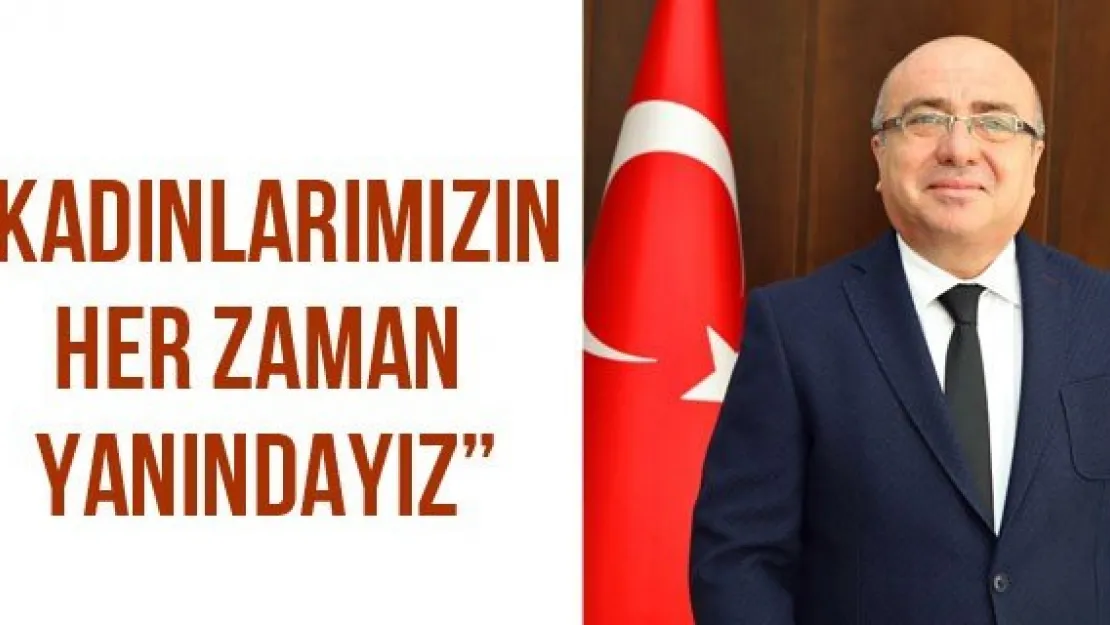 'Kadınlarımızın her zaman yanındayız'