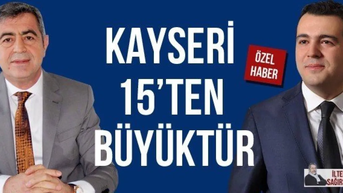 KAYSERİ 15'TEN BÜYÜKTÜR