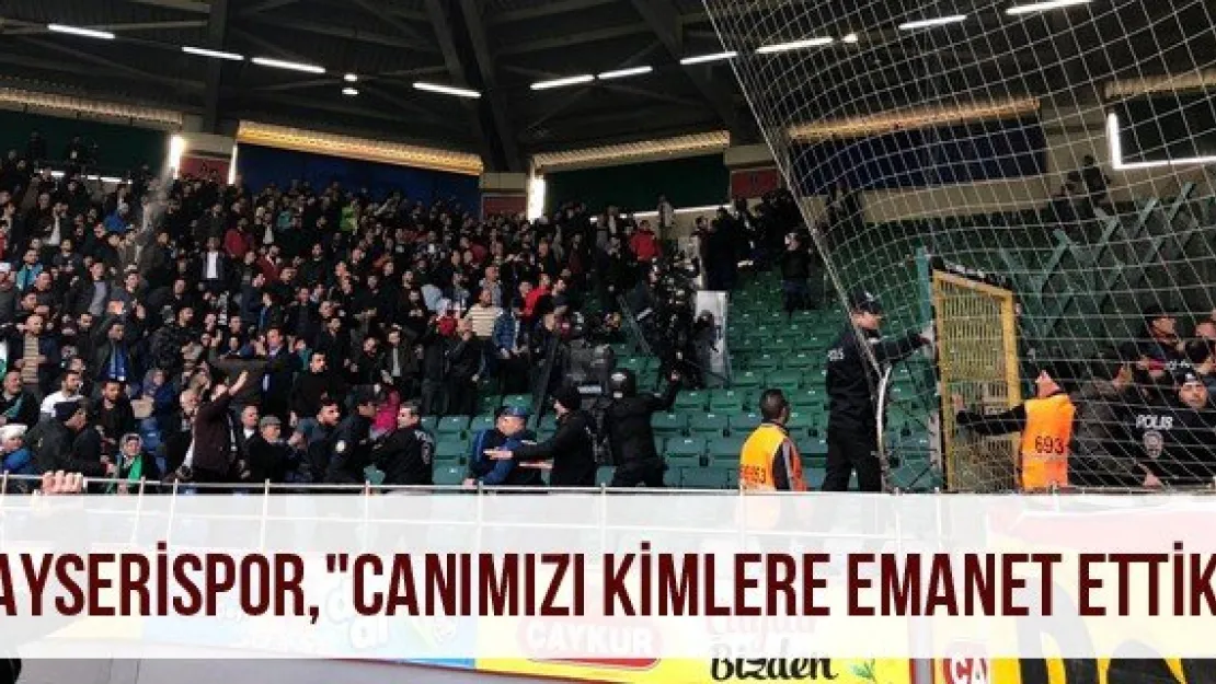 Kayserispor, &quotCanımızı kimlere emanet ettik"