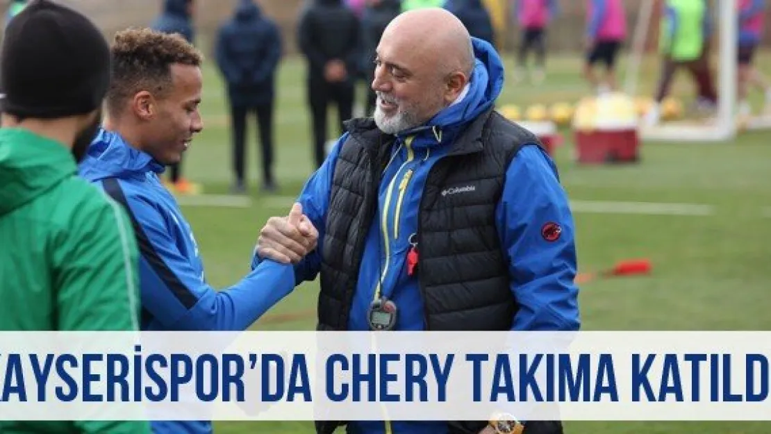 Kayserispor'da Chery takıma katıldı