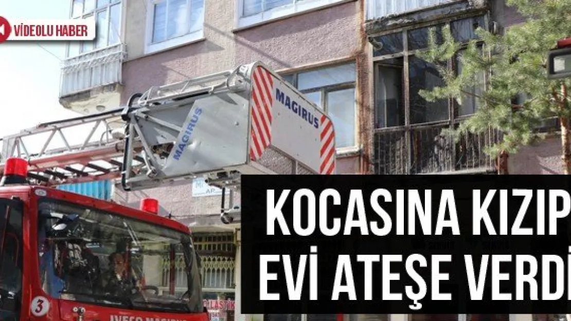 Kocasına Kızıp Evi Ateşe Verdi