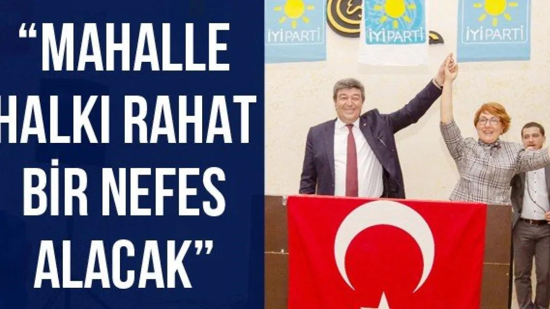 'Mahalle halkı rahat bir nefes alacak'