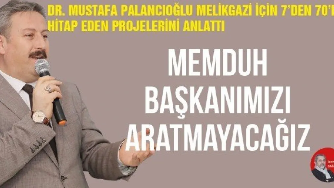 MEMDUH BAŞKANIMIZI ARATMAYACAĞIZ