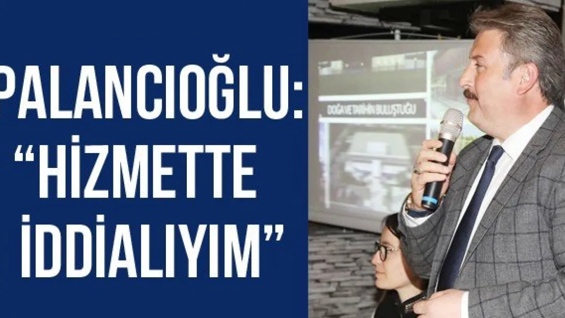 PALANCIOĞLU: 'HİZMETTE İDDİALIYIM'