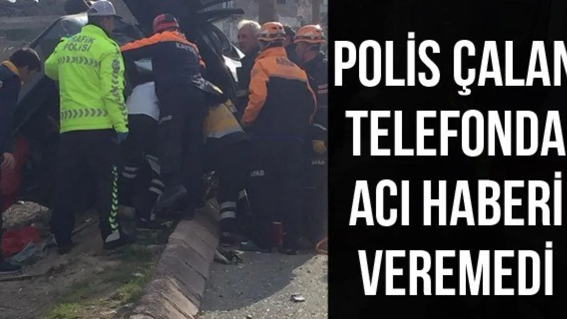 Polis Çalan Telefonda Acı Haberi Veremedi
