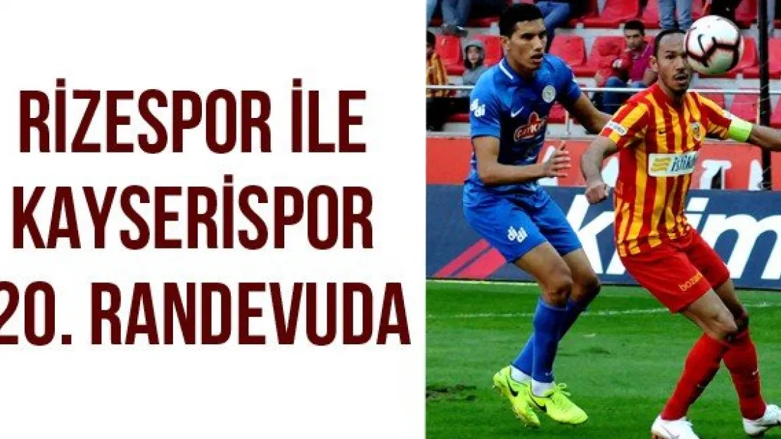 Rizespor ile Kayserispor 20. randevuda