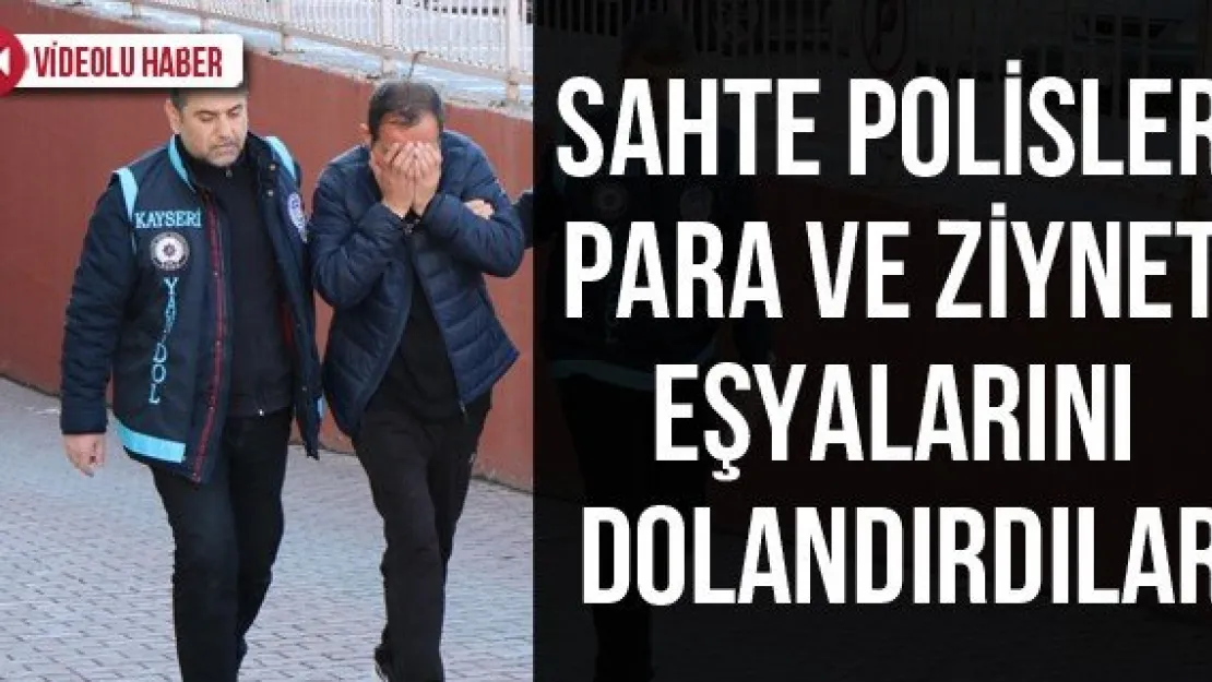 Sahte Polisler Para Ve Ziynet Eşyalarını Dolandırdılar