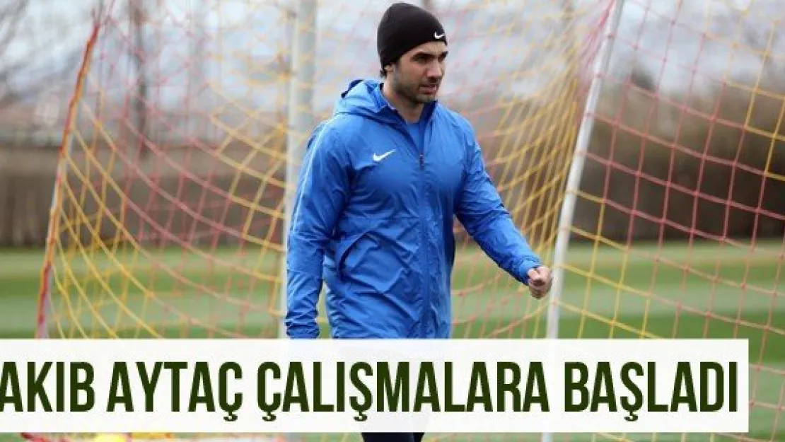 Sakıb Aytaç Çalışmalara Başladı