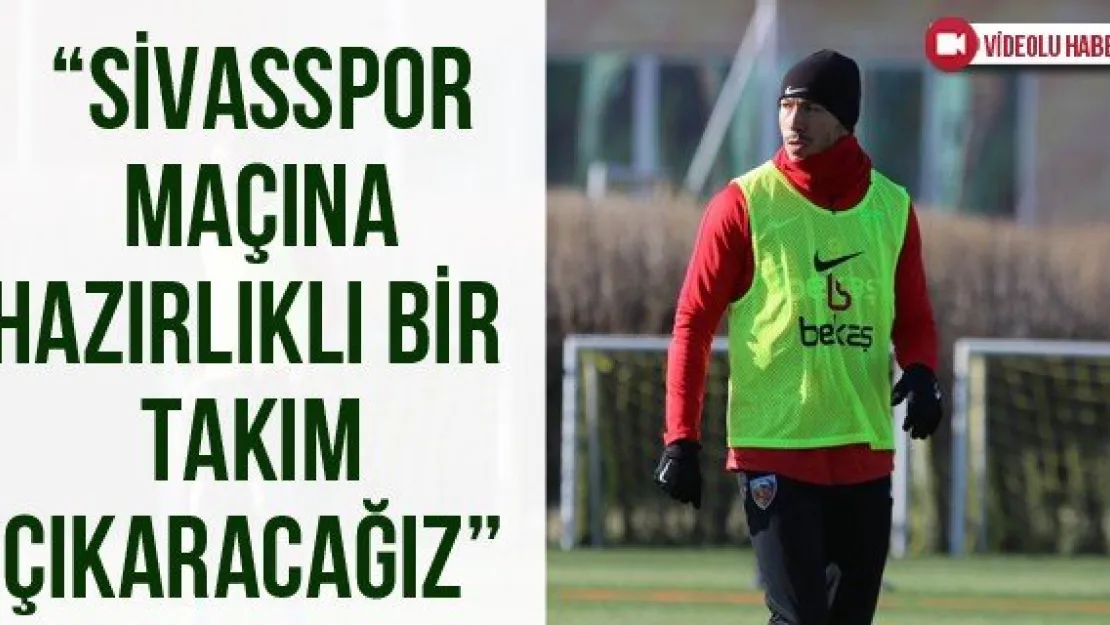 'Sivasspor maçına hazırlıklı bir takım çıkaracağız"