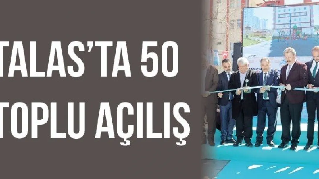 TALAS'TA 50 TOPLU AÇILIŞ 