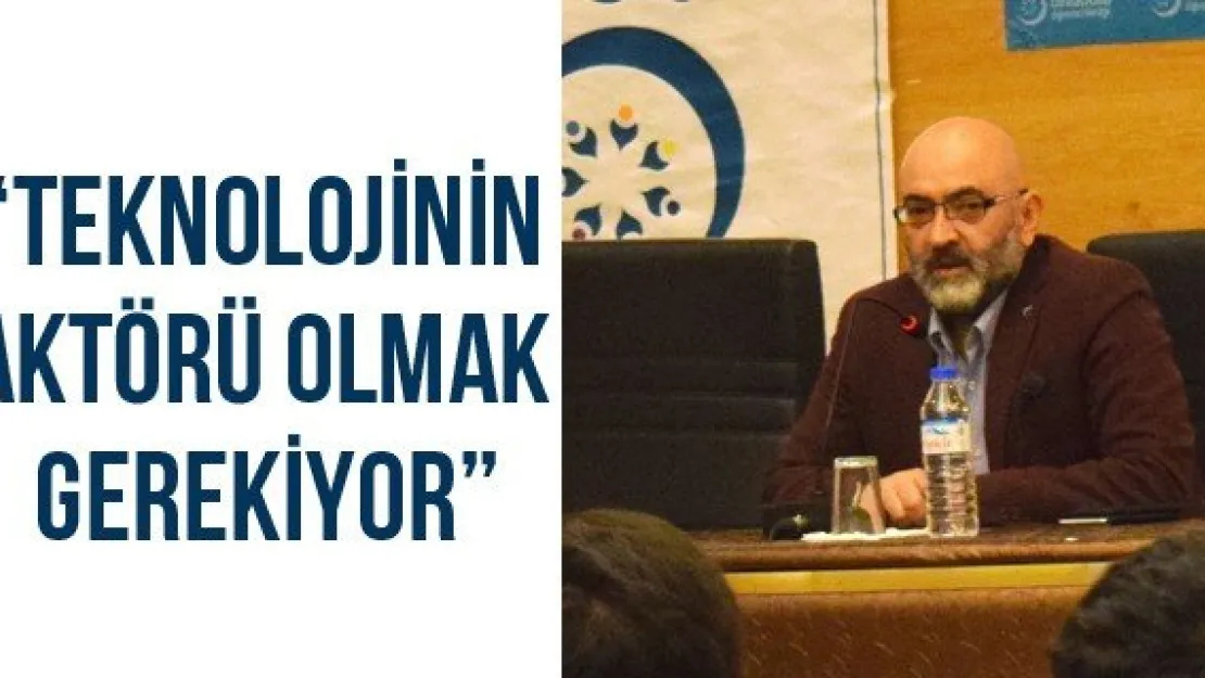 'Teknolojinin aktörü olmak gerekiyor'