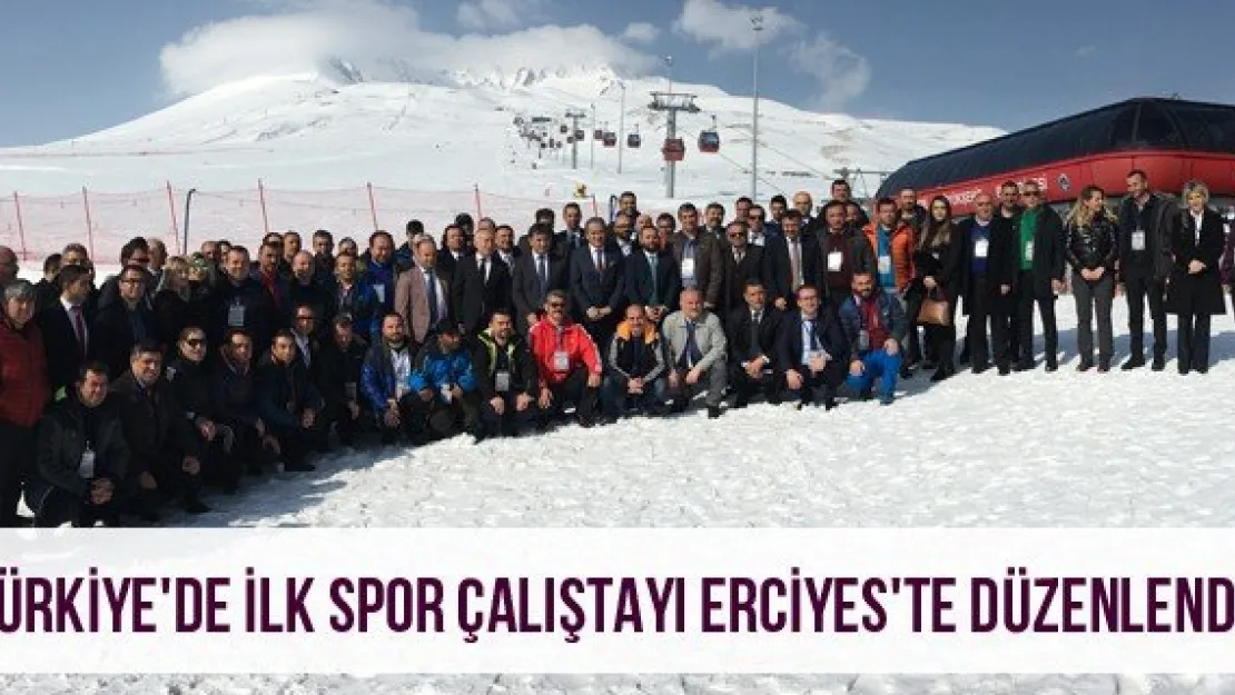 Türkiye'de İlk Spor Çalıştayı Erciyes'te Düzenlendi
