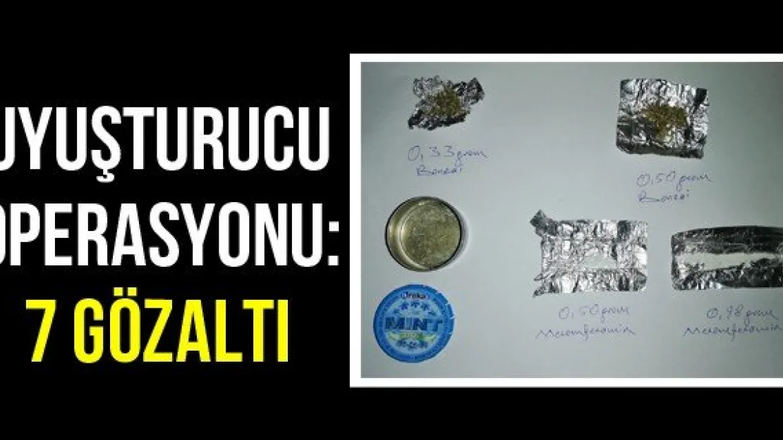 Uyuşturucu Operasyonu: 7 Gözaltı