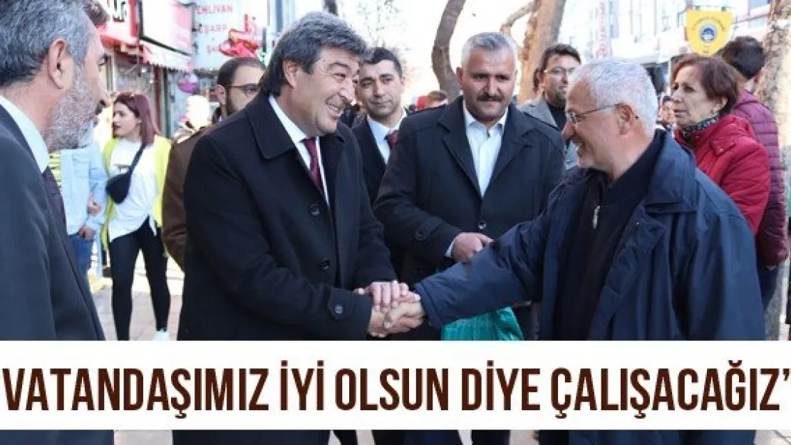 'Vatandaşımız iyi olsun diye çalışacağız'