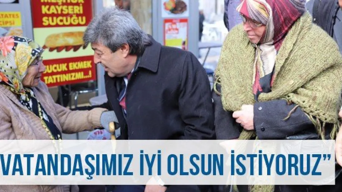  'Vatandaşımız iyi olsun istiyoruz'