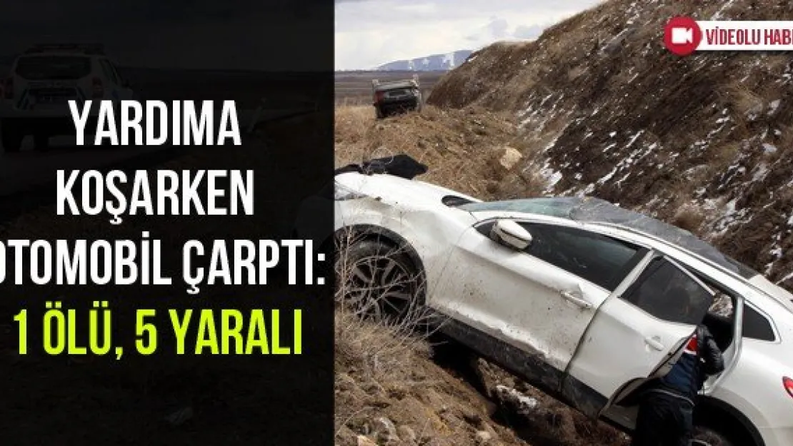 Yardıma koşarken otomobil çarptı: 1 ölü, 5 yaralı