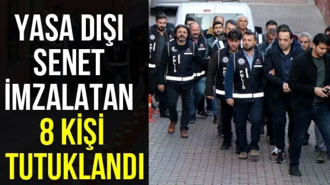 Yasa Dışı Senet İmzalatan 8 Kişi Tutuklandı
