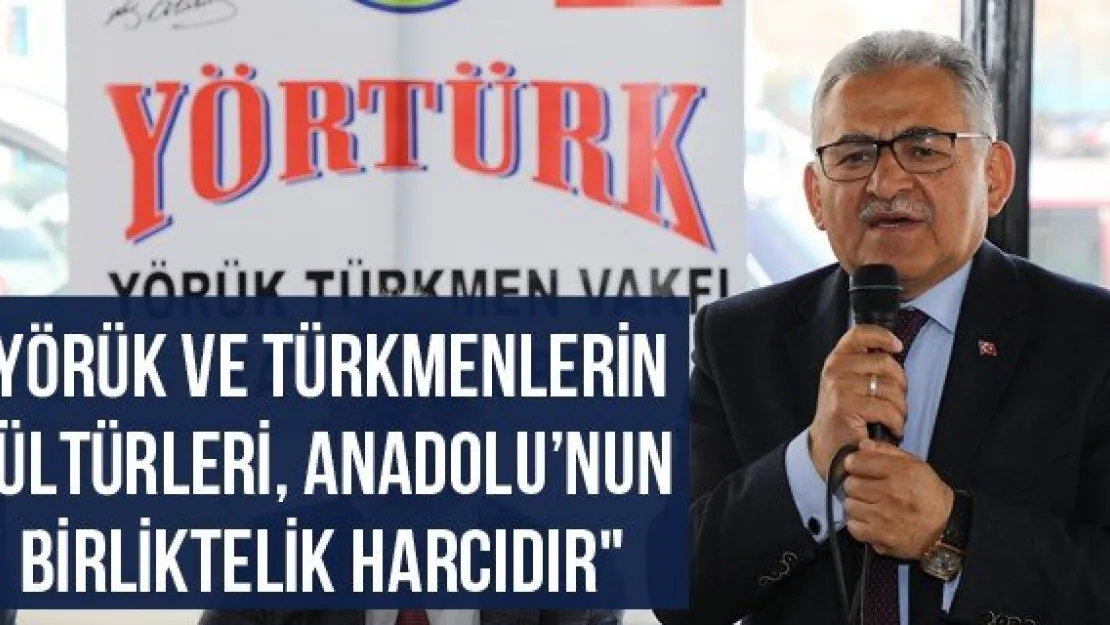 &quotYörük ve Türkmenlerin kültürleri, Anadolu'nun birliktelik harcıdır"