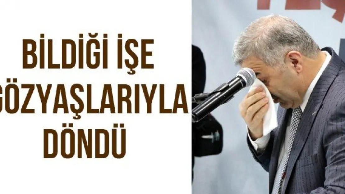 BİLDİĞİ İŞE GÖZYAŞLARIYLA DÖNDÜ