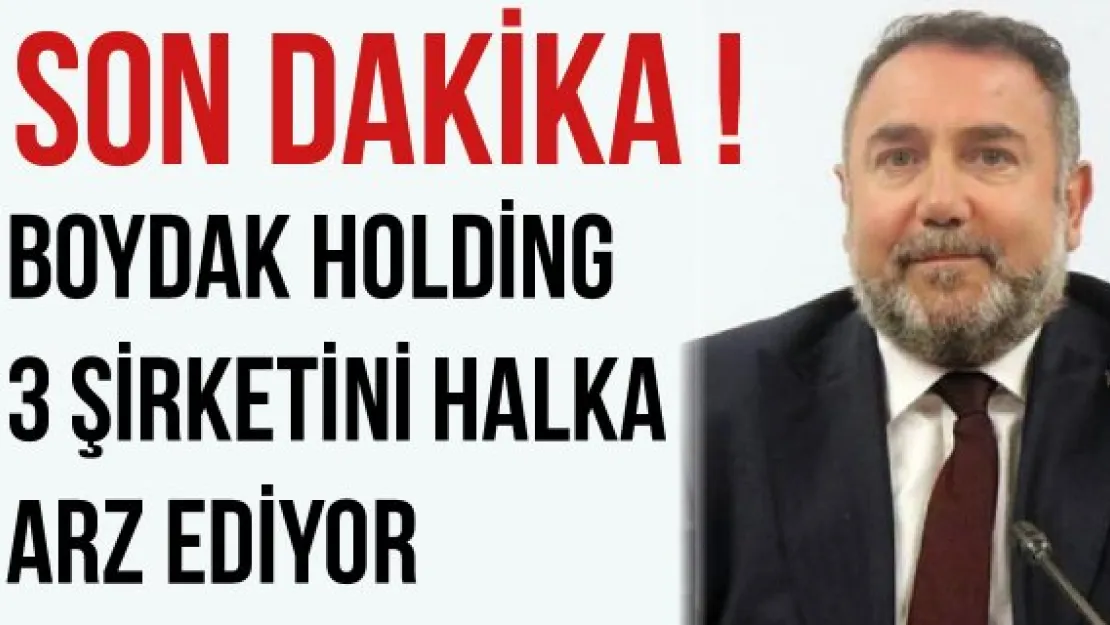 Boydak Holding 3 şirketini halka arz ediyor