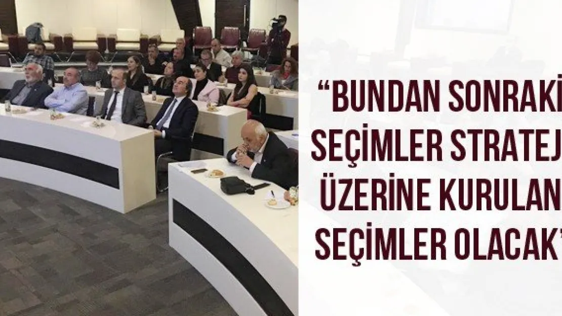 'Bundan sonraki seçimler strateji üzerine kurulan seçimler olacak'