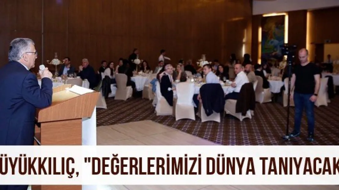 Büyükkılıç, &quotDeğerlerimizi dünya tanıyacak"