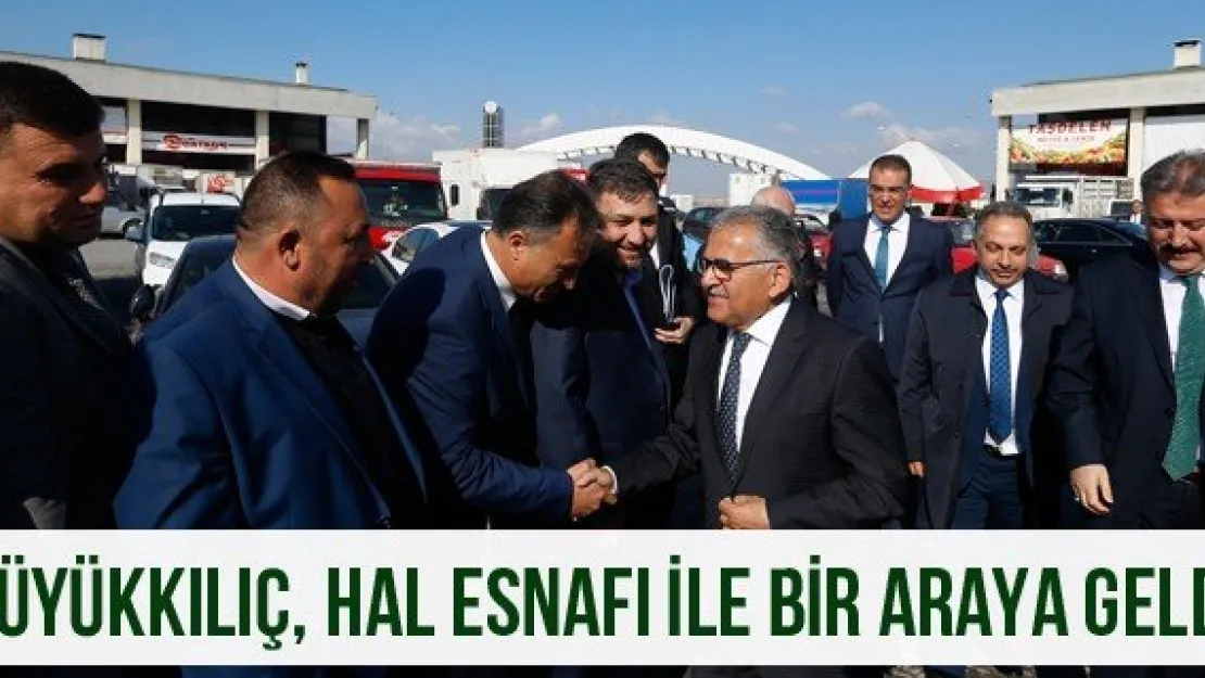 Büyükkılıç, Hal Esnafı İle Bir Araya Geldi
