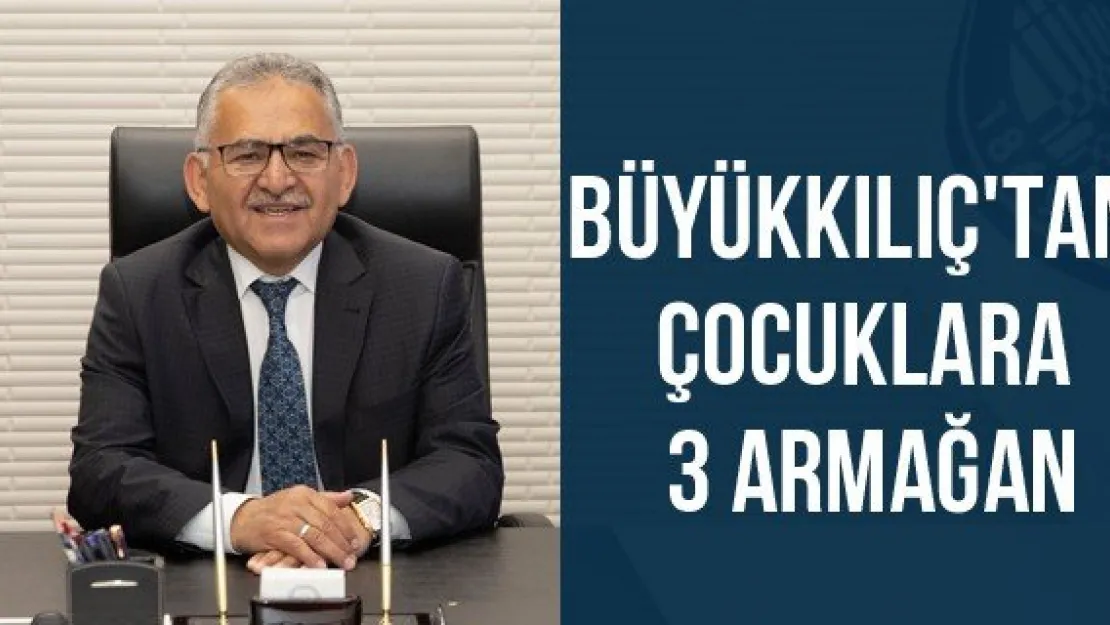 Büyükkılıç'tan çocuklara 3 armağan