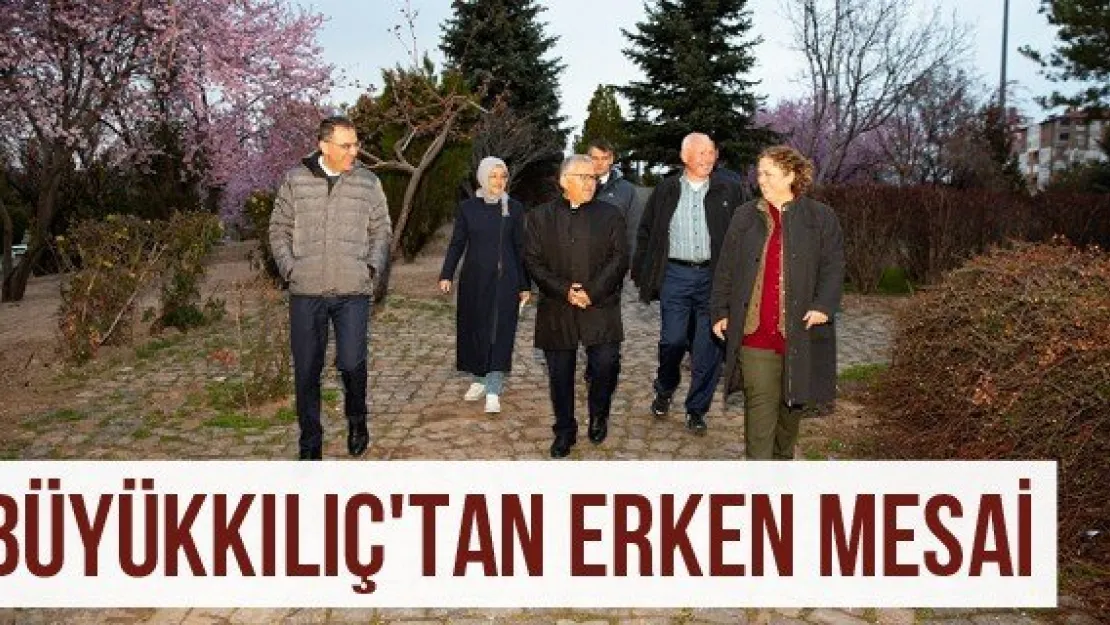 Büyükkılıç'tan erken mesai