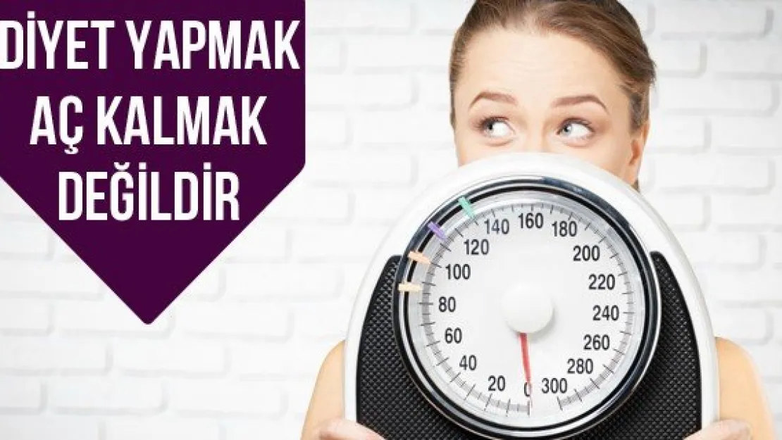 Diyet yapmak aç kalmak değildir