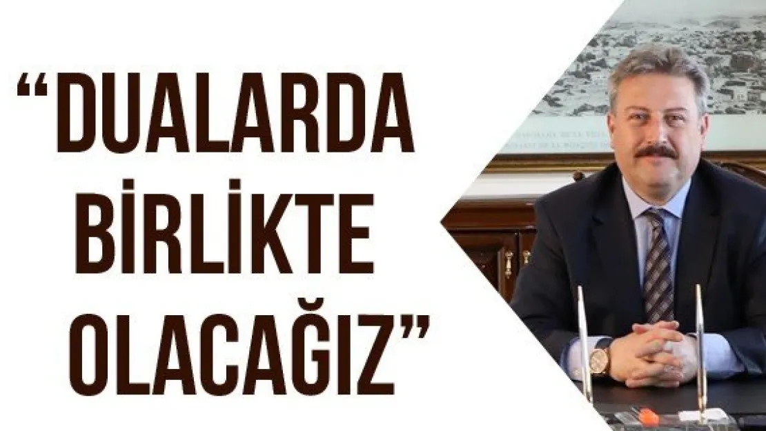 'Dualarda birlikte olacağız'