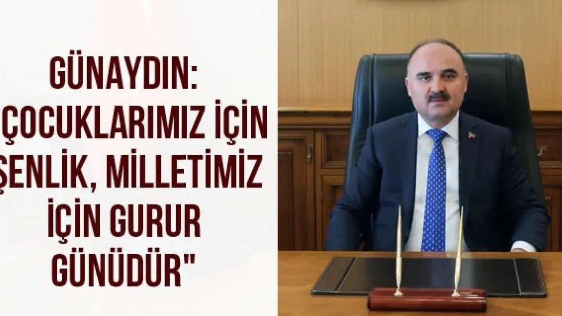 Günaydın:' Çocuklarımız için şenlik, milletimiz için gurur günüdür"