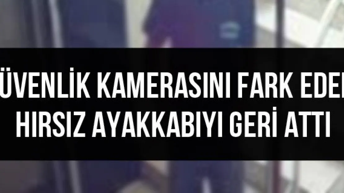 Güvenlik kamerasını fark eden hırsız ayakkabıyı geri attı