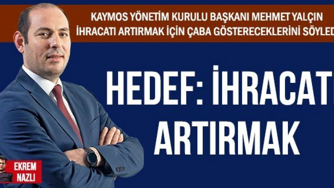 HEDEF: İHRACATI ARTIRMAK