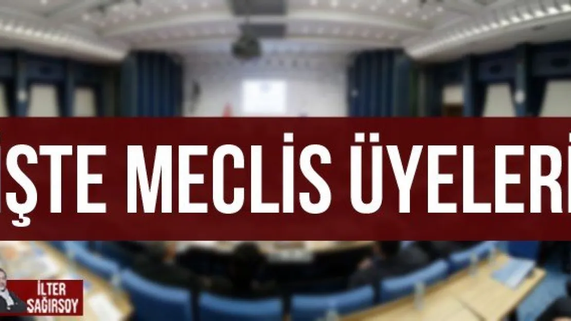 İŞTE MECLİS ÜYELERİ