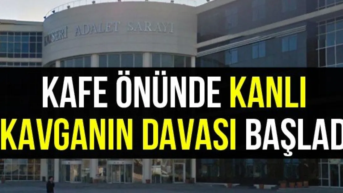 Kafe önünde kanlı kavganın davası başladı
