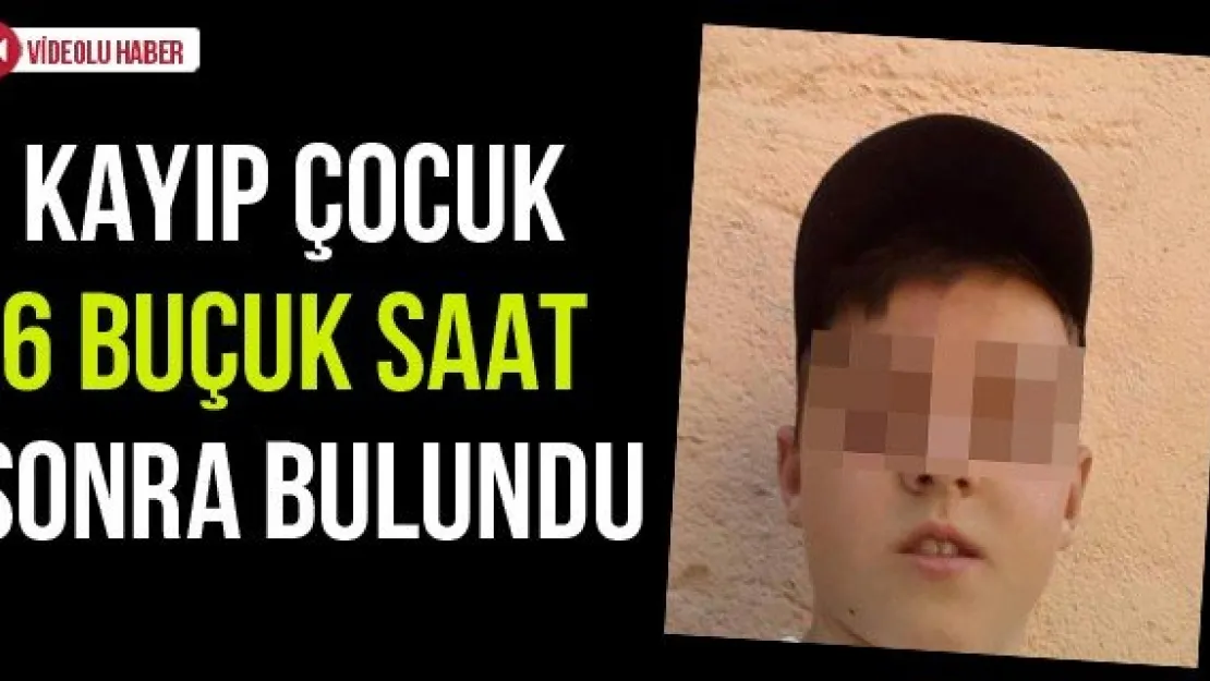 Kayıp çocuk 6 buçuk saat sonra bulundu