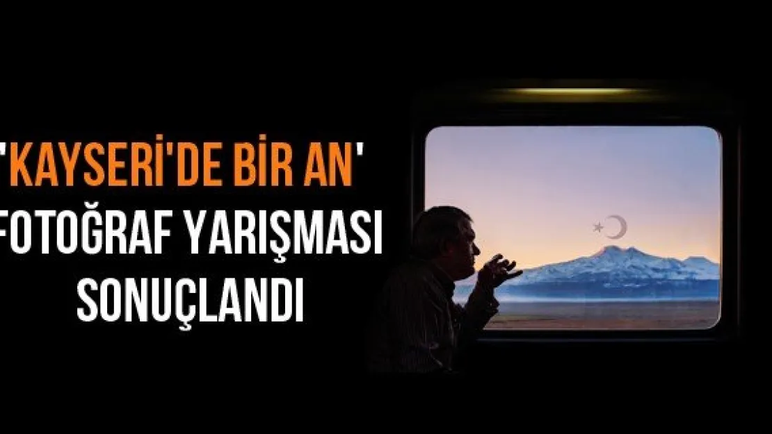 'Kayseri'de Bir An' Fotoğraf Yarışması sonuçlandı