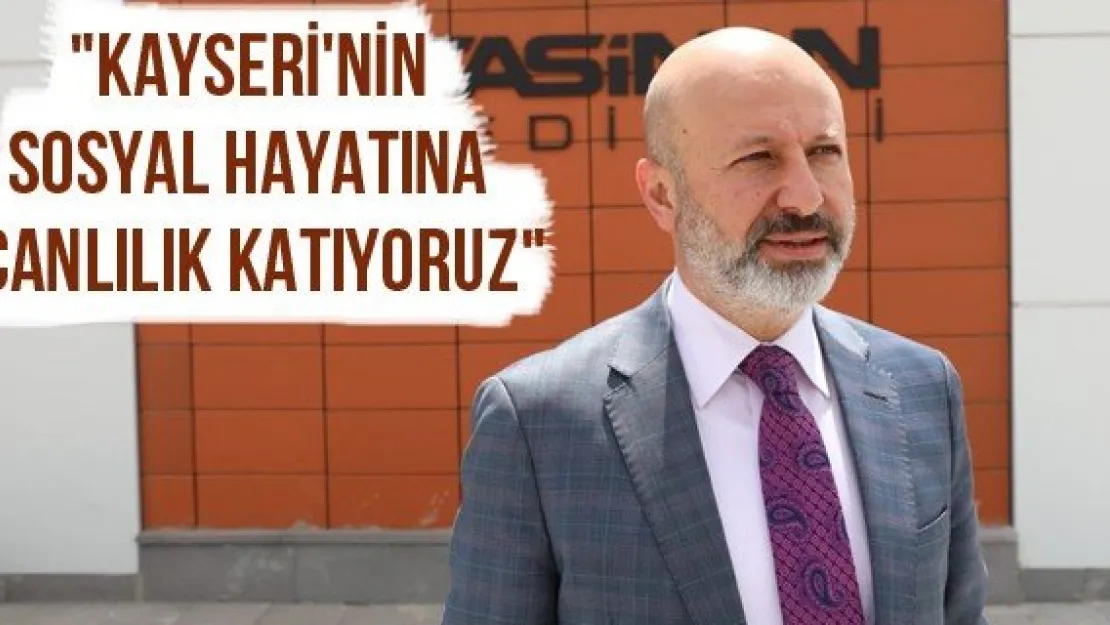 &quotKayseri'nin sosyal hayatına canlılık katıyoruz"