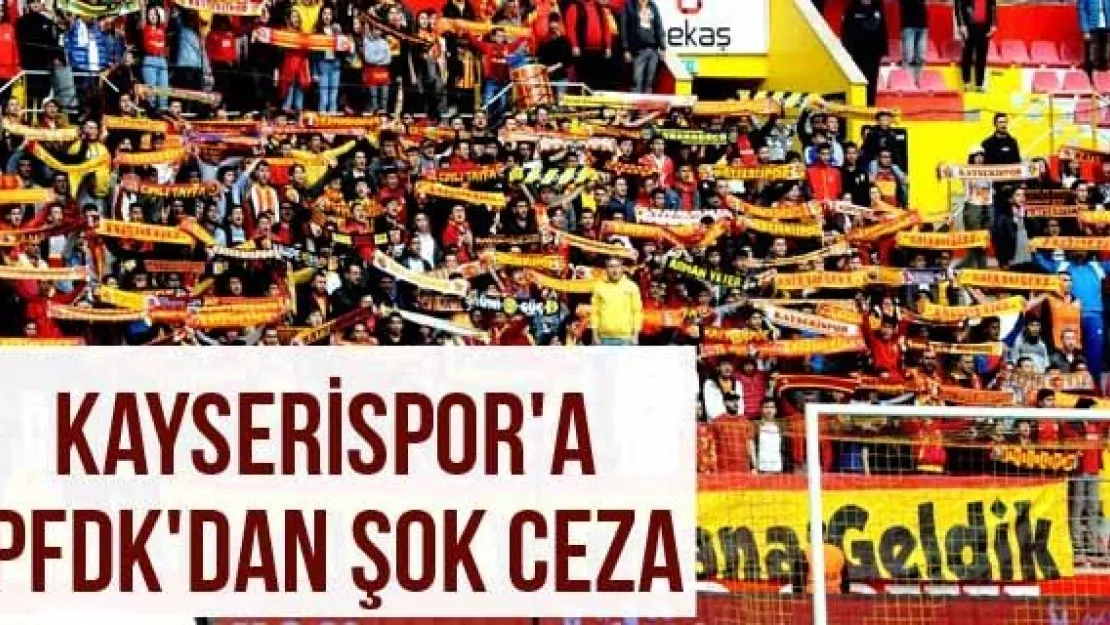 Kayserispor'a PFDK'dan şok ceza