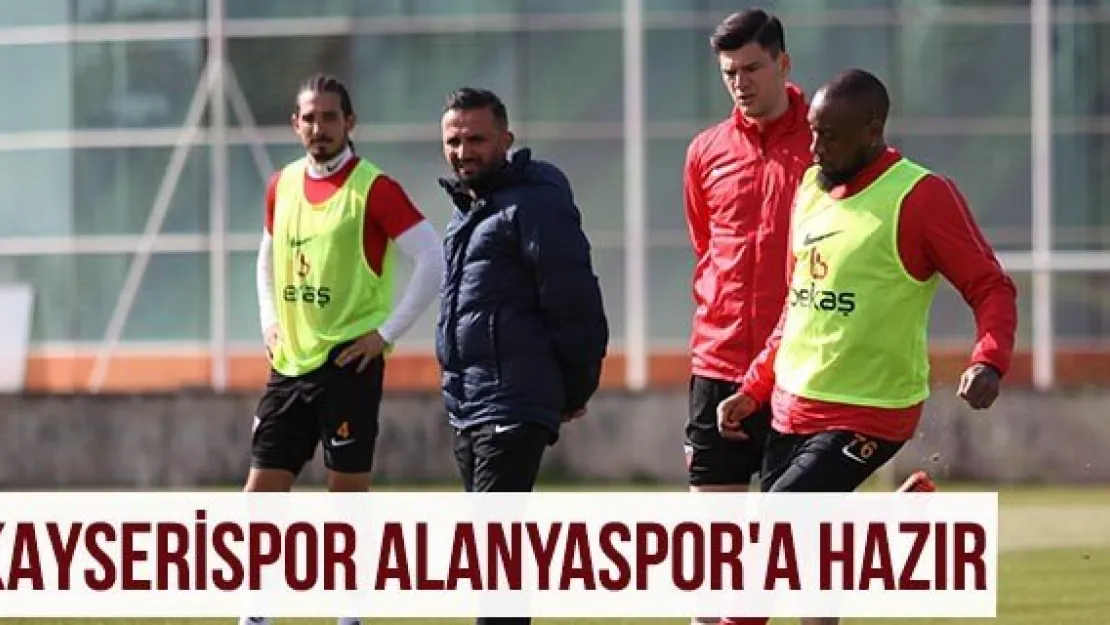Kayserispor Alanyaspor'a hazır