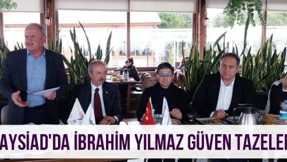 KAYSİAD'da İbrahim Yılmaz Güven Tazeledi