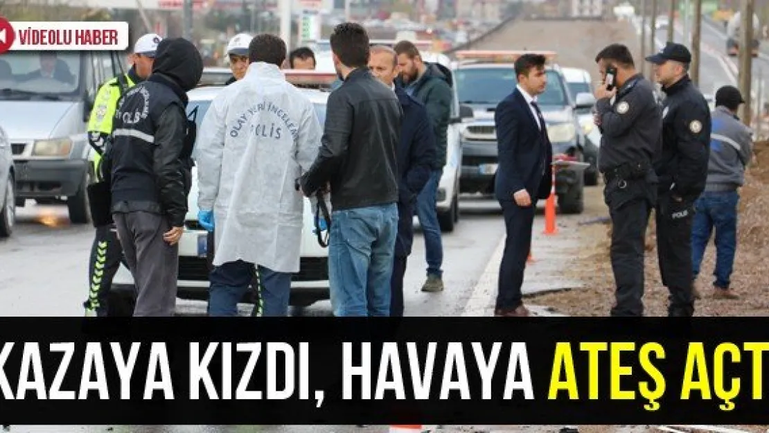 Kazaya kızdı, havaya ateş açtı