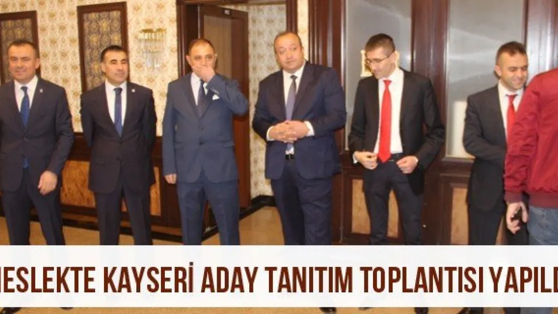 Meslekte Kayseri Aday Tanıtım Toplantısı Yapıldı